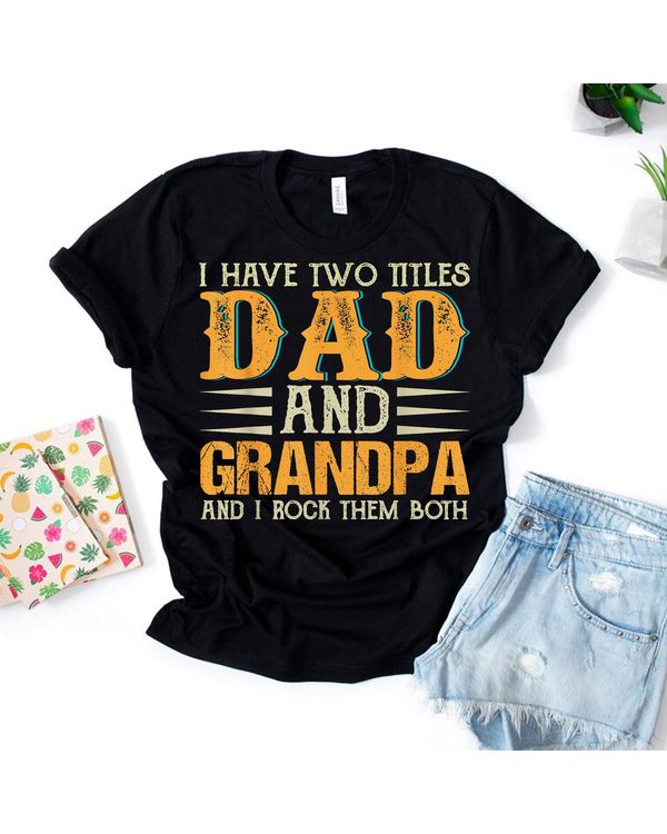I Have Two Titles Dad And Grandpa Father's Day Shirt
